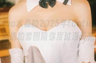 进入aqua水淼的2025年fantia会员圈，精选的套图陪你度过漫长夜。
